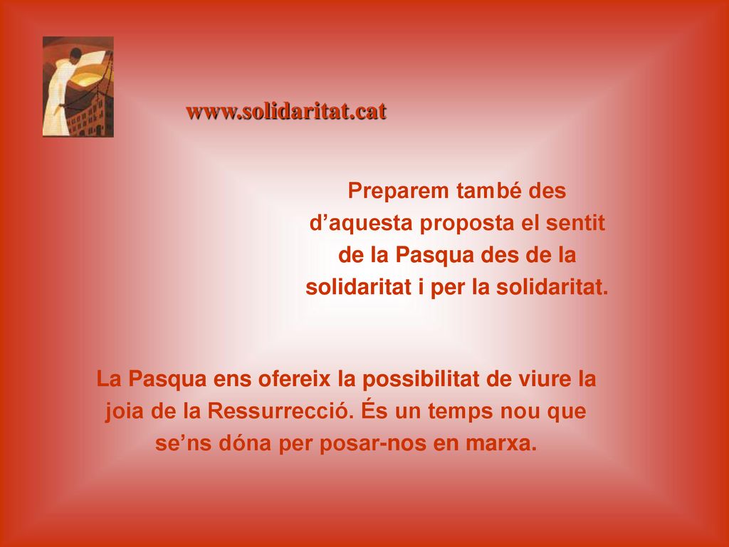 Preparem també des d’aquesta proposta el sentit de la Pasqua des de la solidaritat i per la solidaritat.