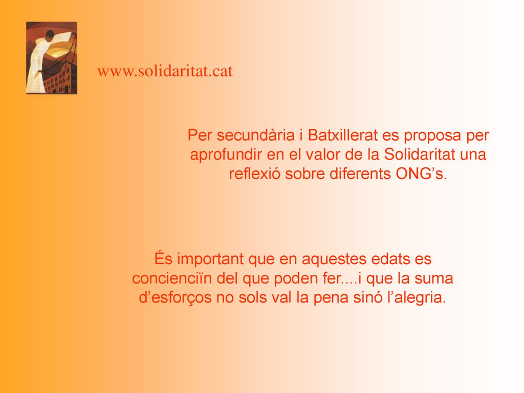 Per secundària i Batxillerat es proposa per aprofundir en el valor de la Solidaritat una reflexió sobre diferents ONG’s.
