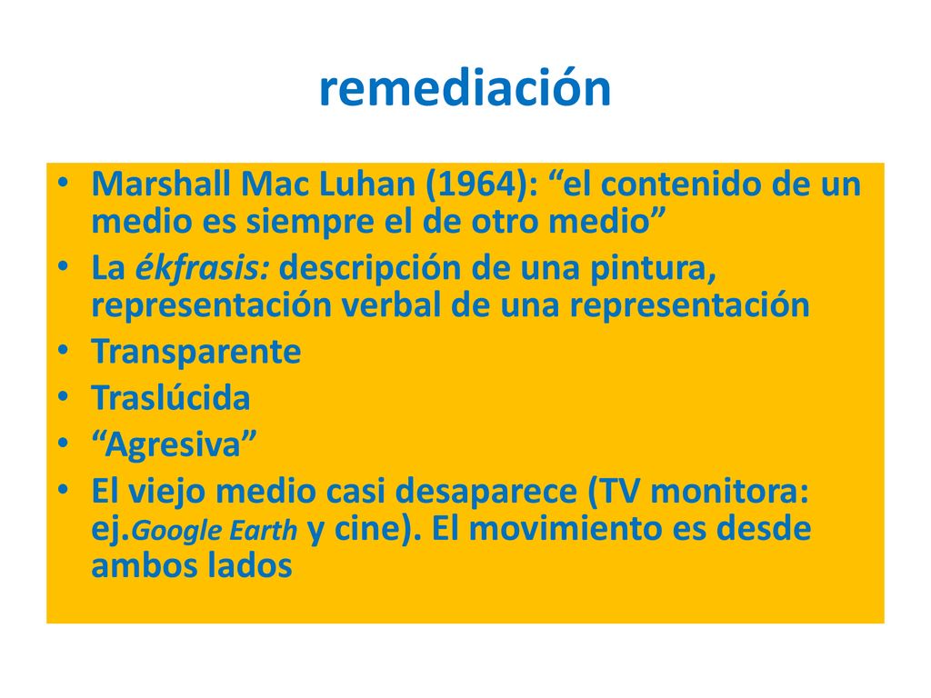 remediación Marshall Mac Luhan (1964): el contenido de un medio es siempre el de otro medio
