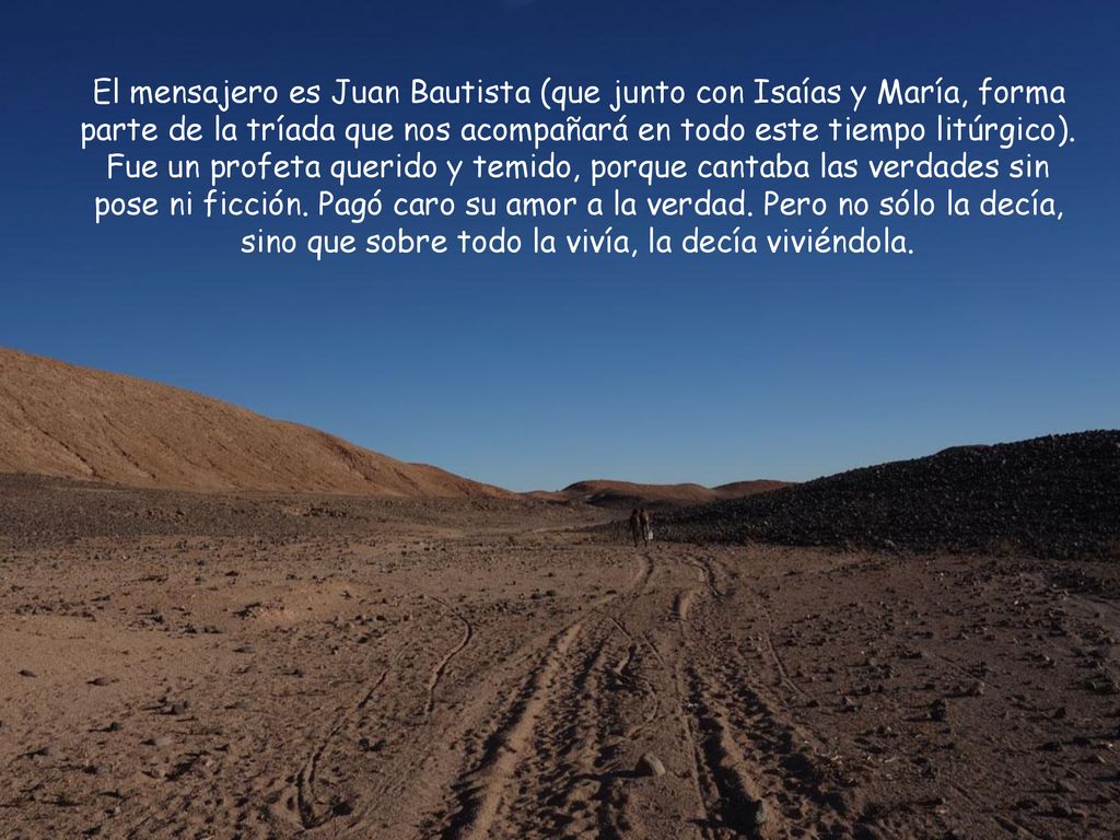 El mensajero es Juan Bautista (que junto con Isaías y María, forma parte de la tríada que nos acompañará en todo este tiempo litúrgico).