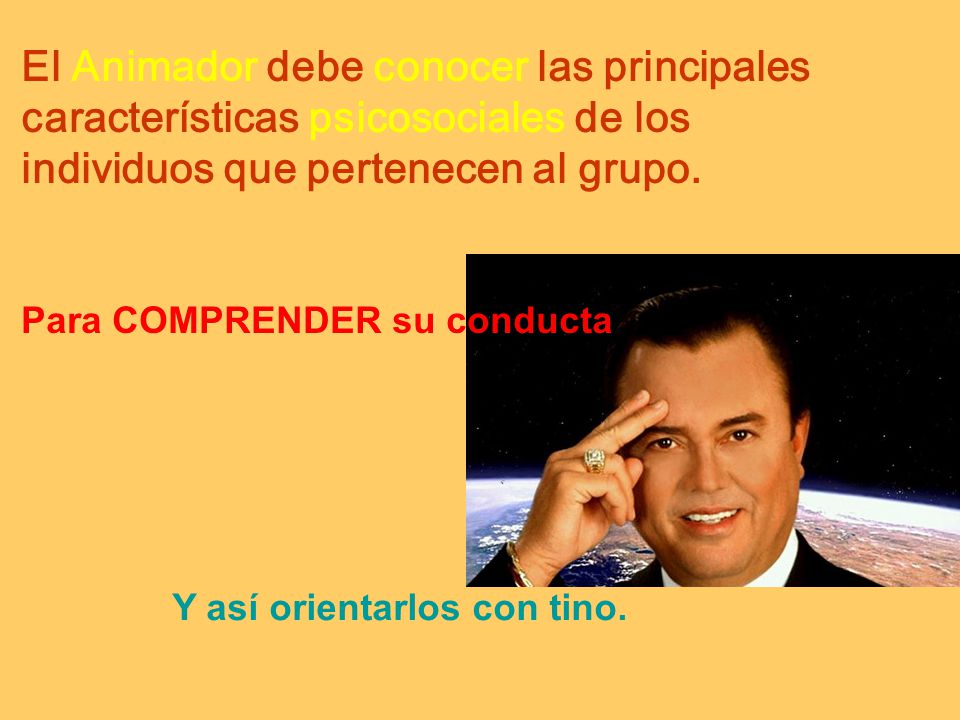 El Animador debe conocer las principales características psicosociales de los individuos que pertenecen al grupo.