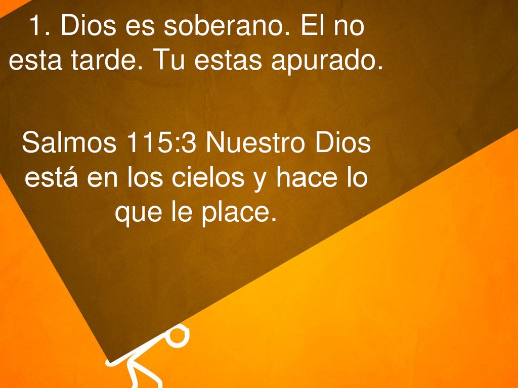 1. Dios es soberano. El no esta tarde. Tu estas apurado.