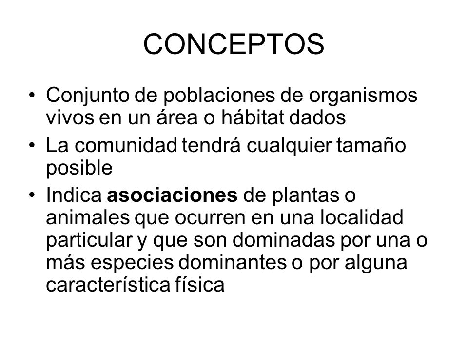 CONCEPTOS Conjunto de poblaciones de organismos vivos en un área o hábitat dados. La comunidad tendrá cualquier tamaño posible.