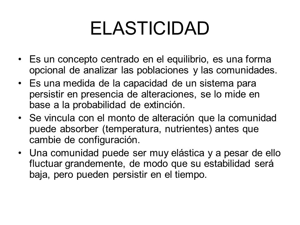 ELASTICIDAD Es un concepto centrado en el equilibrio, es una forma opcional de analizar las poblaciones y las comunidades.