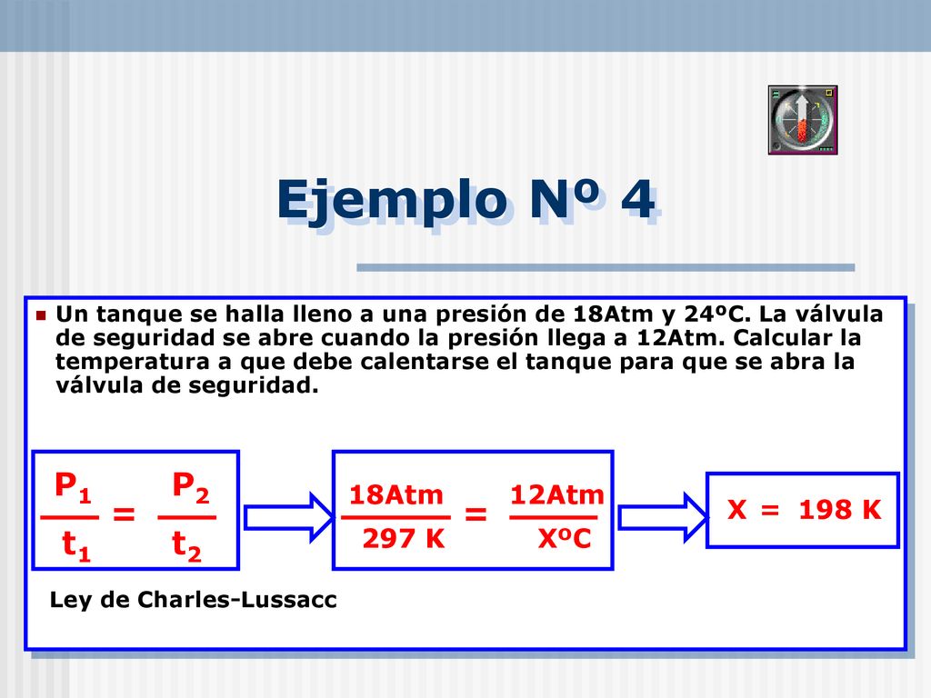 Ejemplo Nº 4 P1 P2 = = t1 t2 18Atm 12Atm X = 198 K 297 K XºC