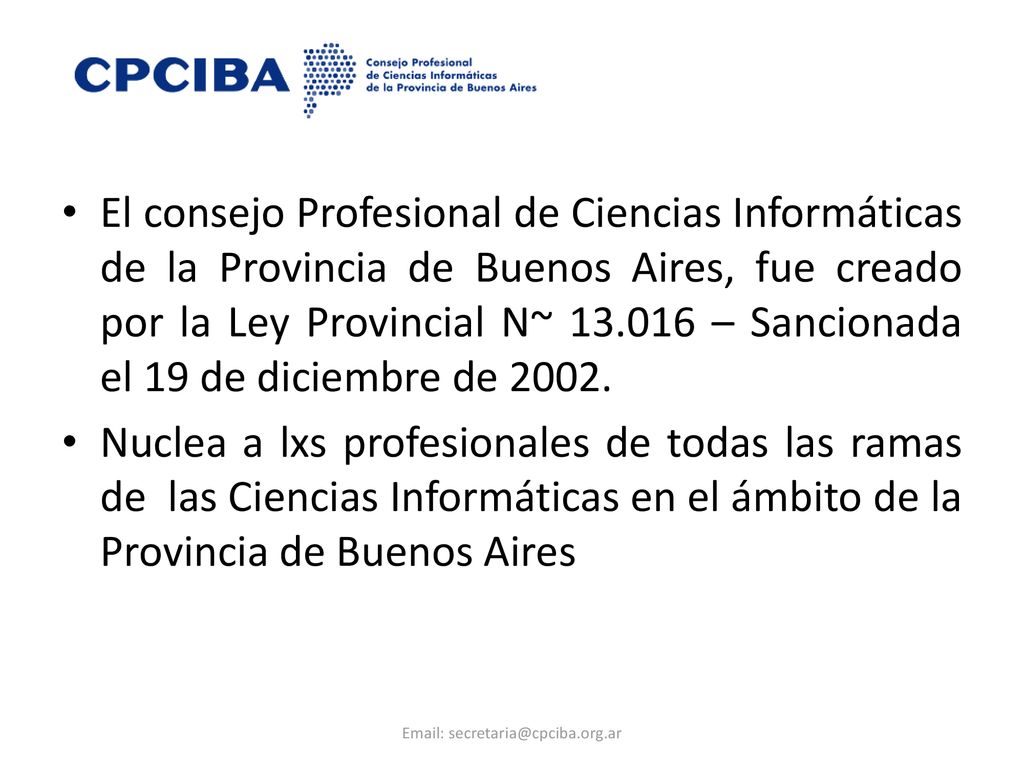 El consejo Profesional de Ciencias Informáticas de la Provincia de Buenos Aires, fue creado por la Ley Provincial N~ – Sancionada el 19 de diciembre de 2002.