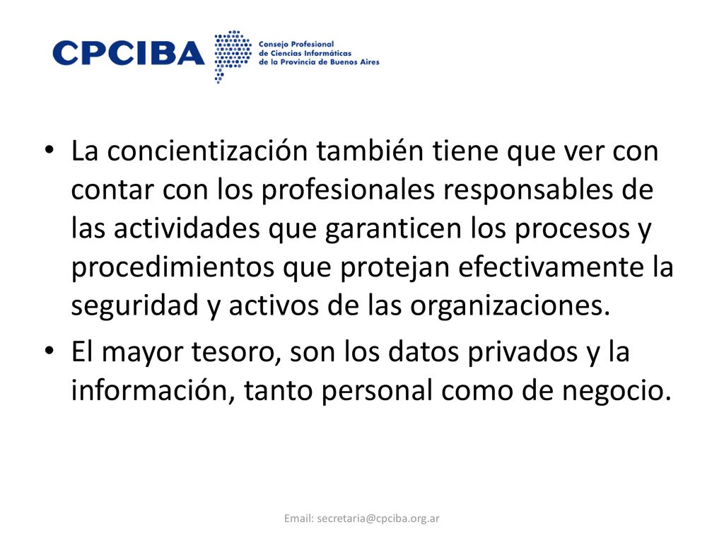 La concientización también tiene que ver con contar con los profesionales responsables de las actividades que garanticen los procesos y procedimientos que protejan efectivamente la seguridad y activos de las organizaciones.