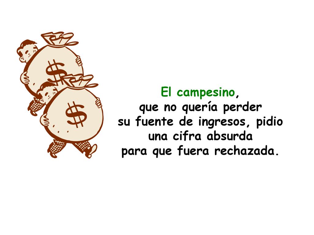 El campesino, que no quería perder su fuente de ingresos, pidio una cifra absurda para que fuera rechazada.