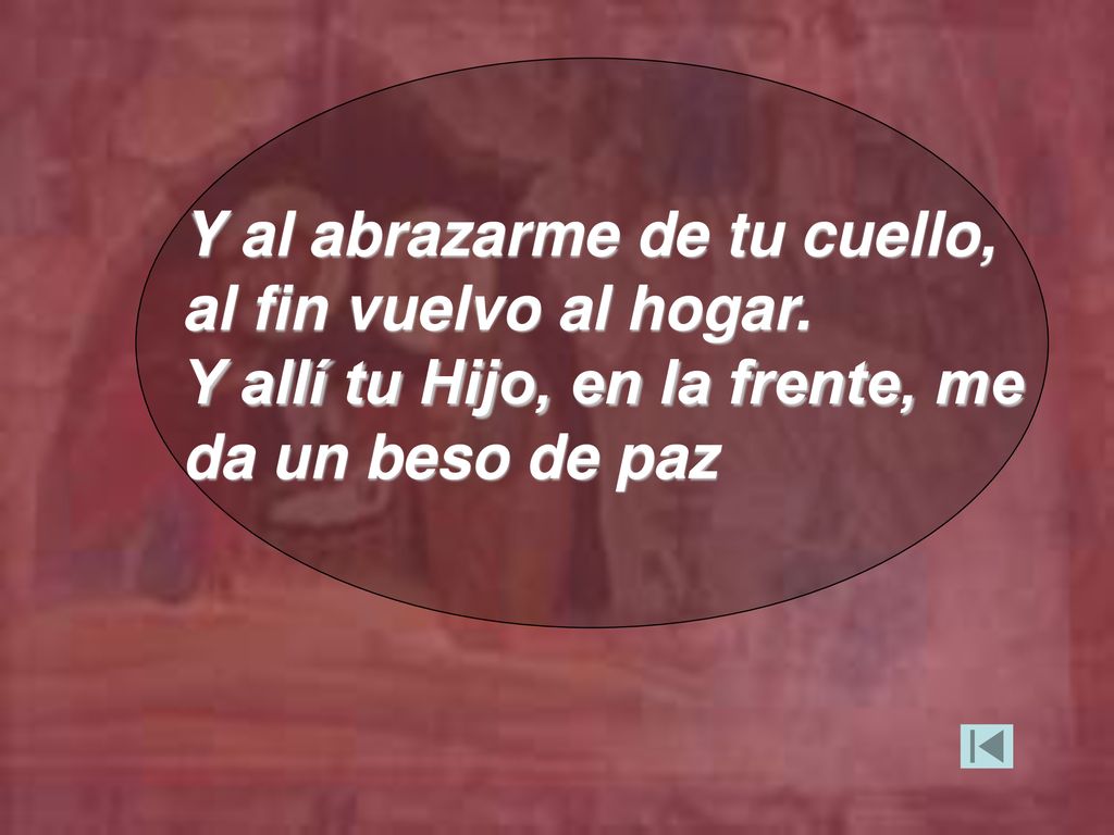 Y al abrazarme de tu cuello, al fin vuelvo al hogar.