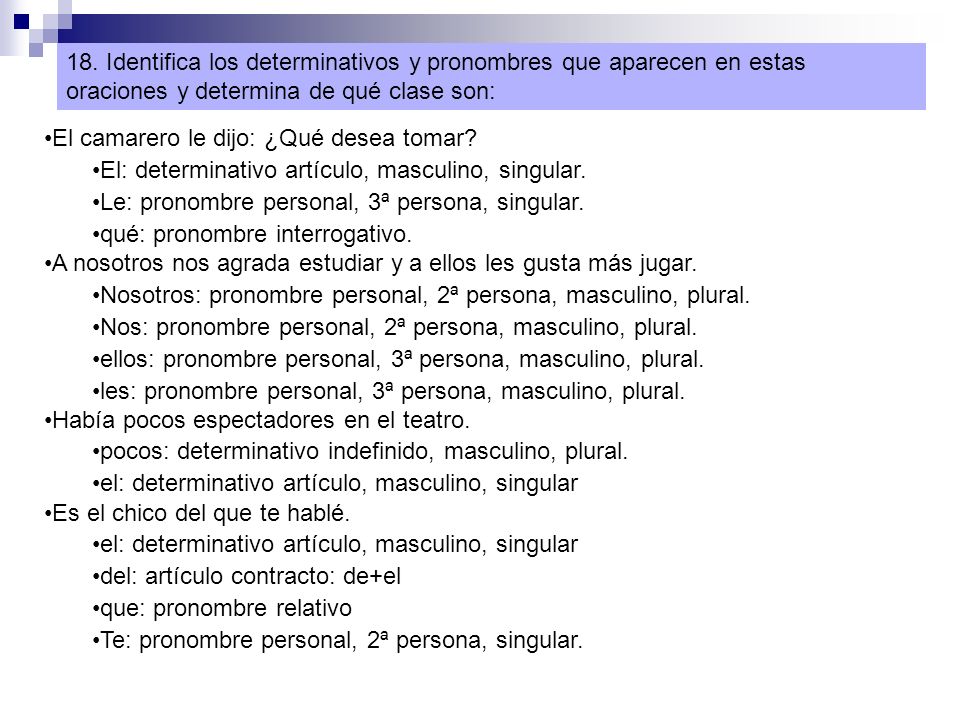 18. Identifica los determinativos y pronombres que aparecen en estas oraciones y determina de qué clase son: