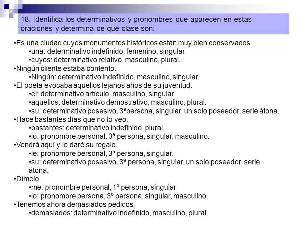 18. Identifica los determinativos y pronombres que aparecen en estas oraciones y determina de qué clase son: