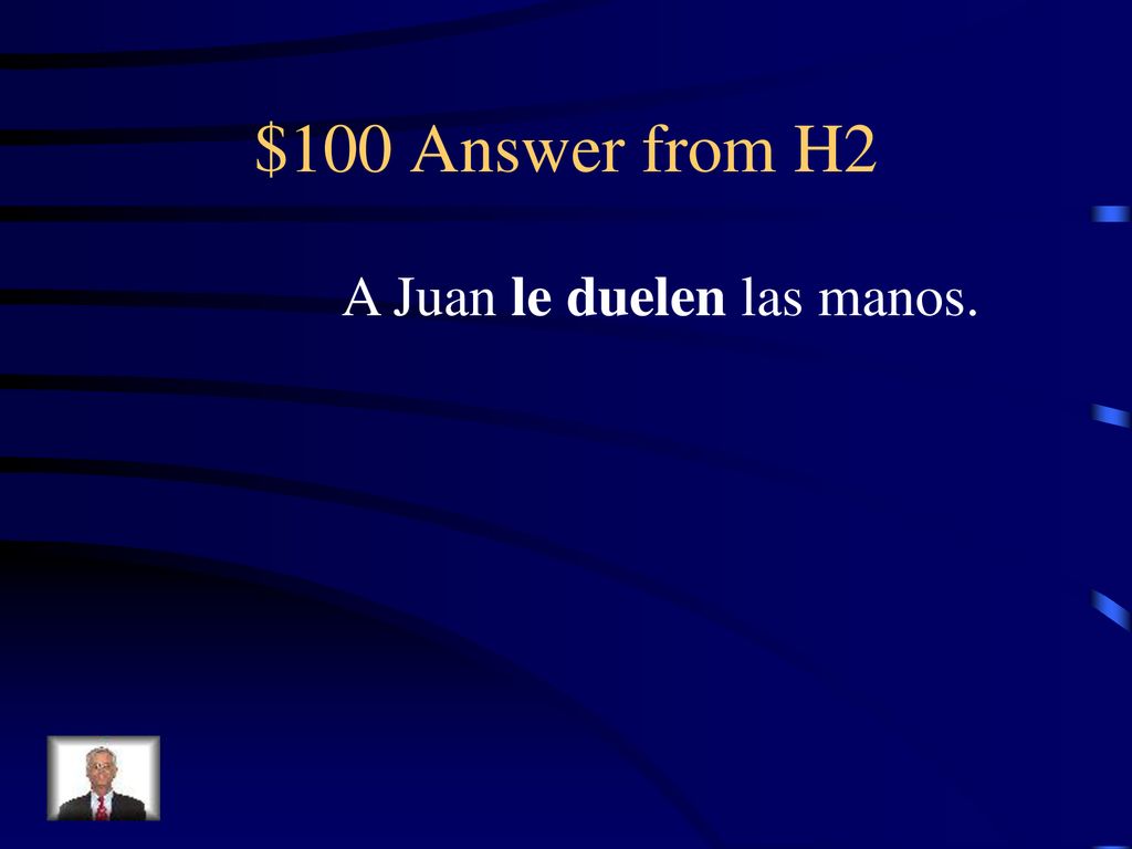 $100 Answer from H2 A Juan le duelen las manos.