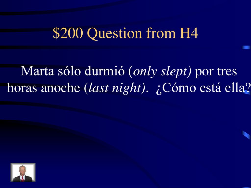 $200 Question from H4 Marta sólo durmió (only slept) por tres