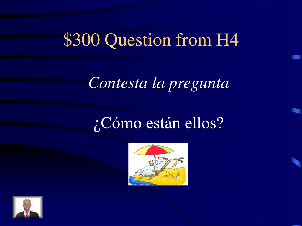 $300 Question from H4 Contesta la pregunta ¿Cómo están ellos