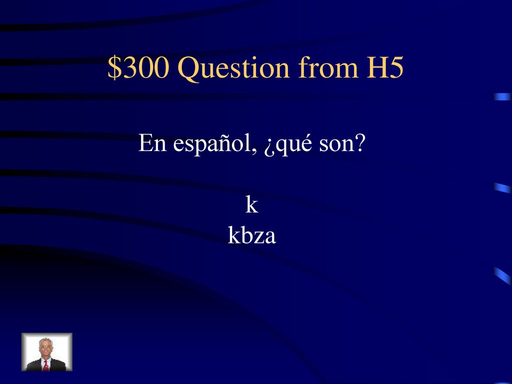 $300 Question from H5 En español, ¿qué son k kbza