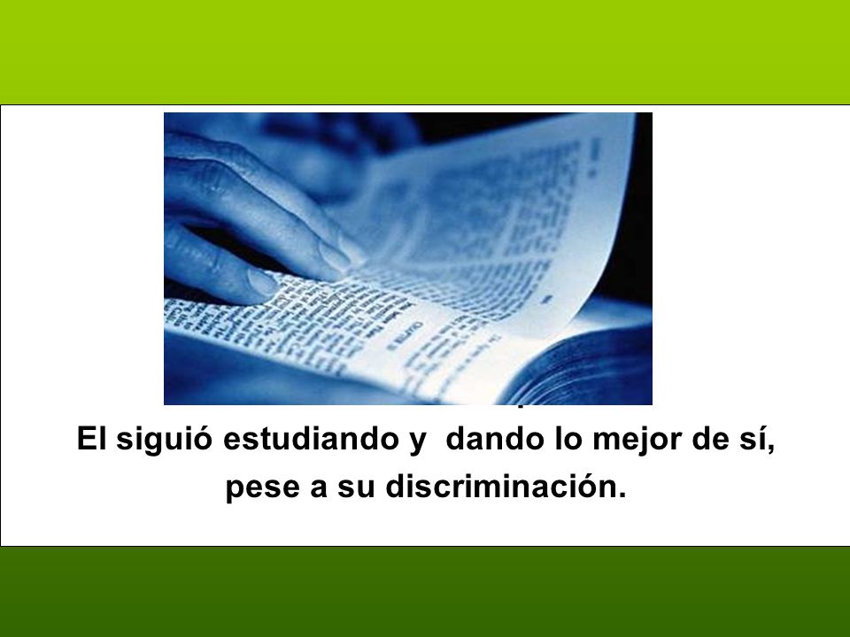 El siguió estudiando y dando lo mejor de sí, pese a su discriminación.