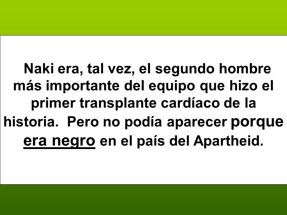 Naki era, tal vez, el segundo hombre más importante del equipo que hizo el primer transplante cardíaco de la historia.