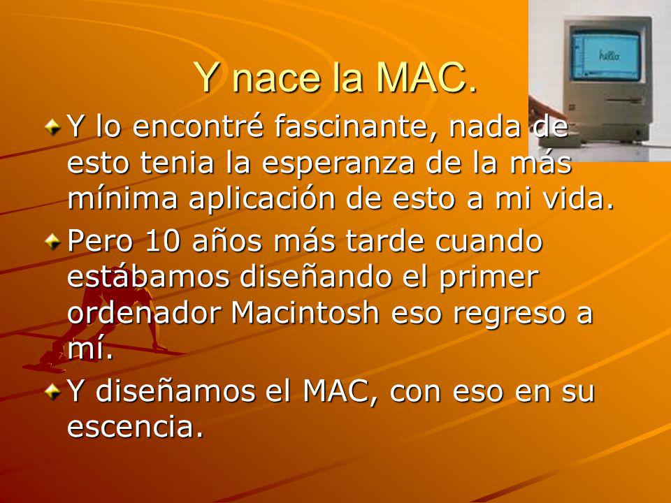 Y nace la MAC. Y lo encontré fascinante, nada de esto tenia la esperanza de la más mínima aplicación de esto a mi vida.