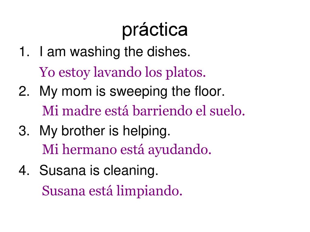 práctica I am washing the dishes. My mom is sweeping the floor.