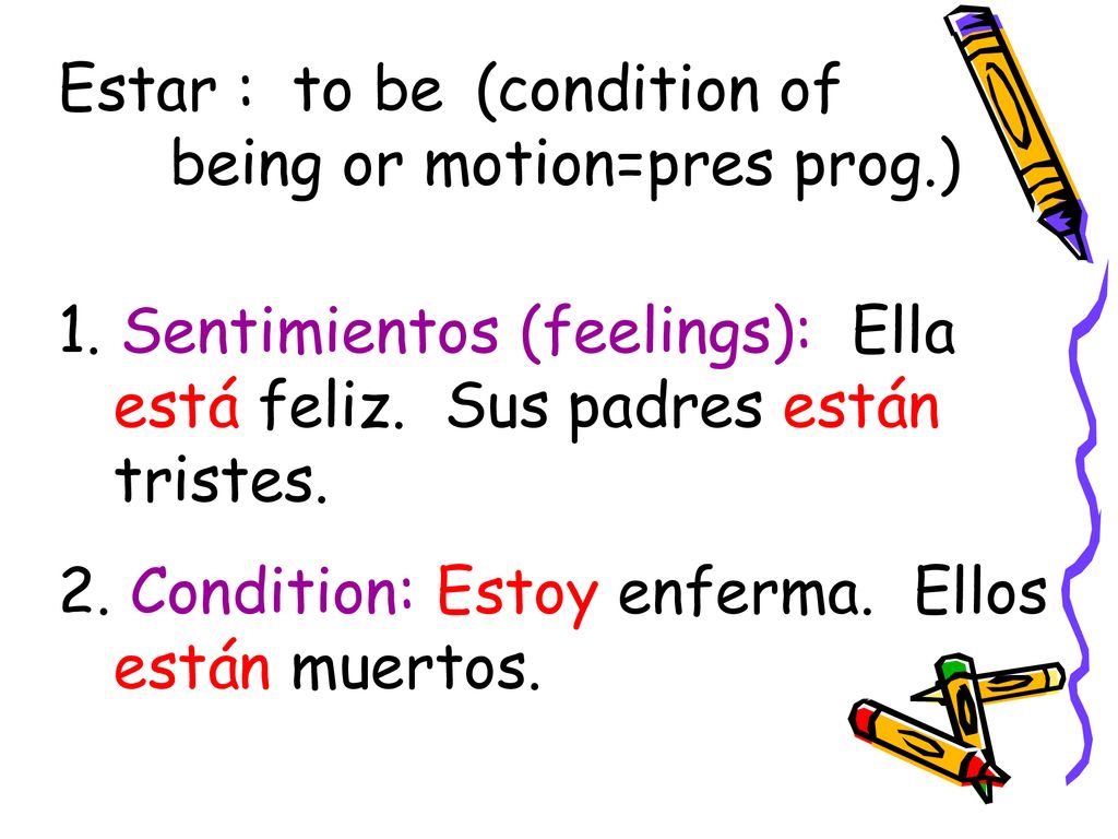 Estar : to be (condition of being or motion=pres prog.)