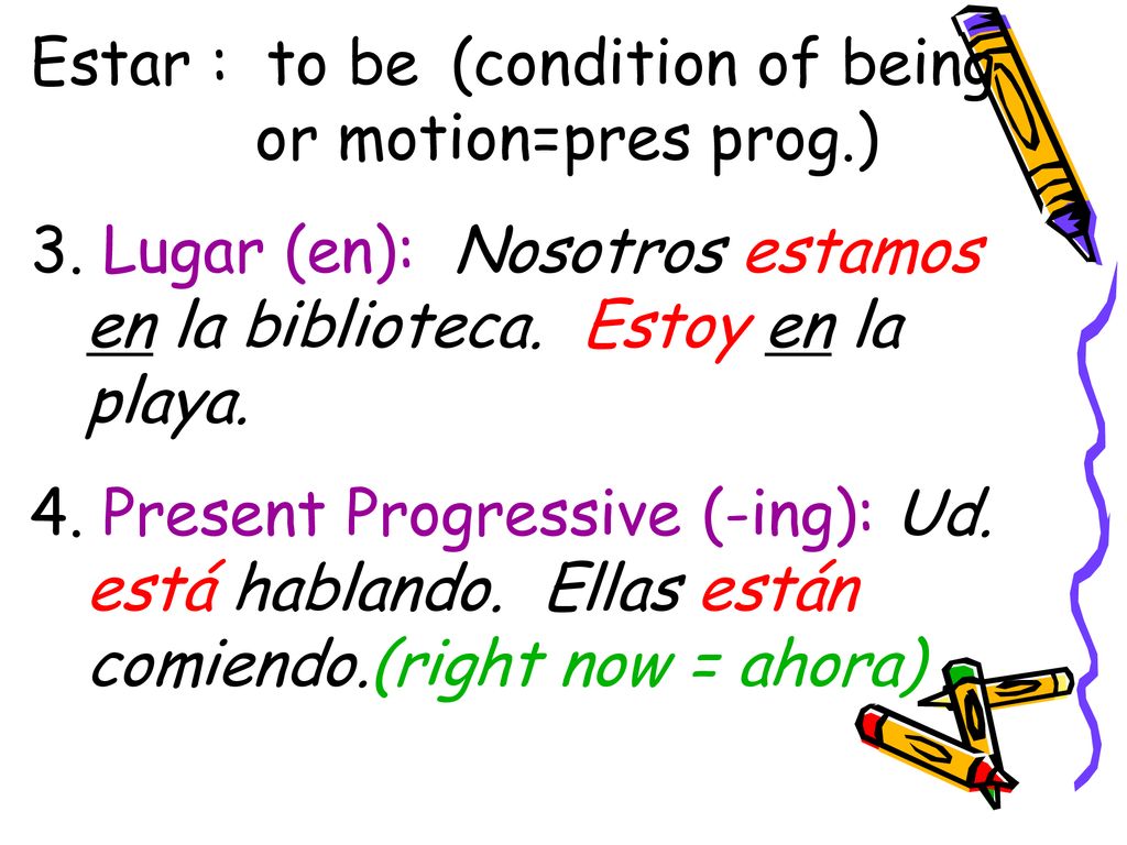 Estar : to be (condition of being or motion=pres prog.)