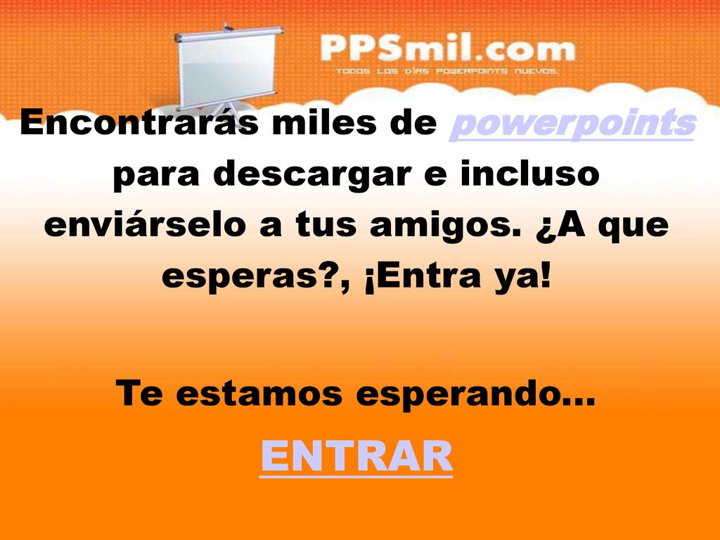 Encontrarás miles de powerpoints para descargar y incluso enviárselo a tus amigos. ¿A que esperas , ¡Entra ya!