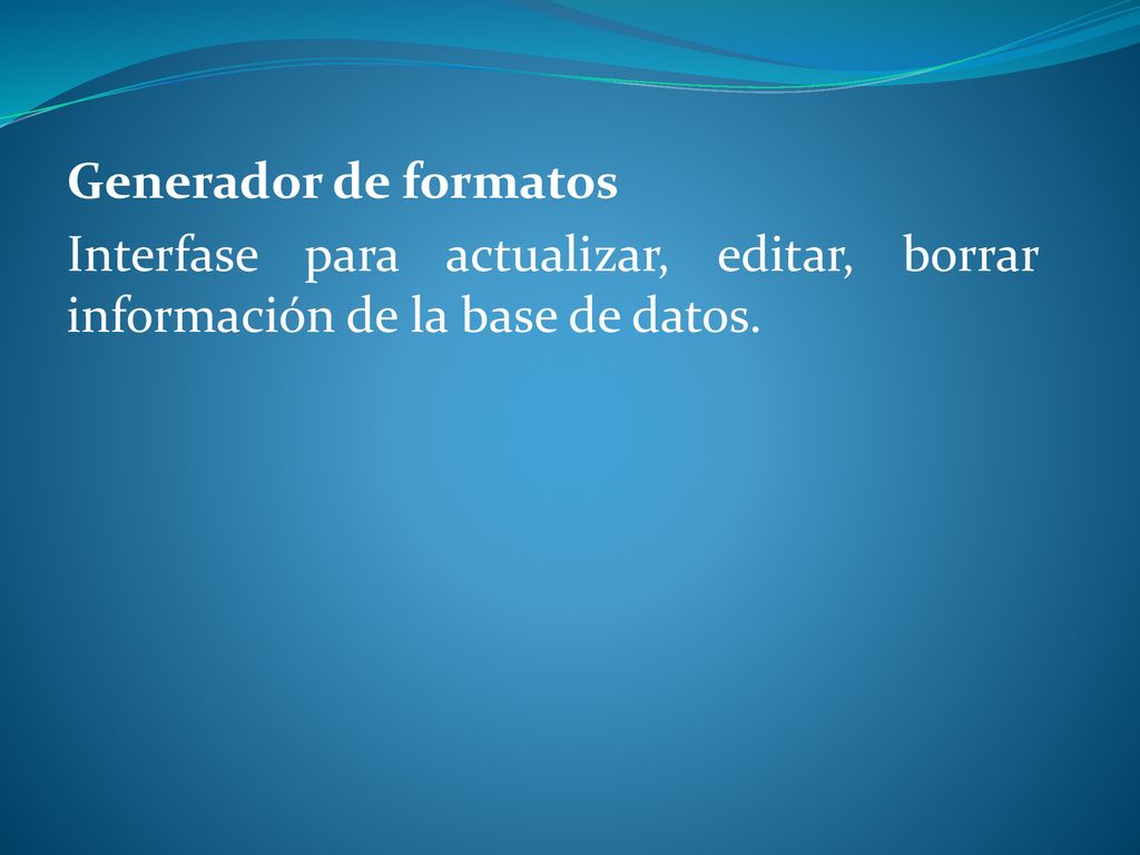 Generador de formatos Interfase para actualizar, editar, borrar información de la base de datos.