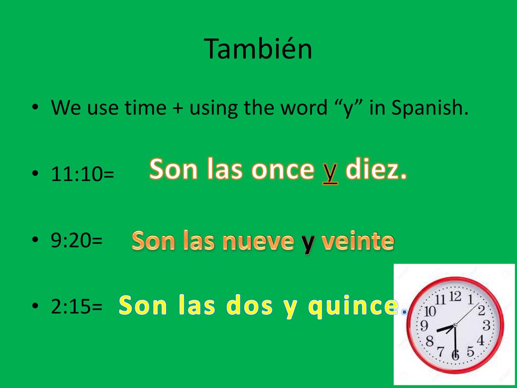 También Son las once y diez. Son las nueve y veinte