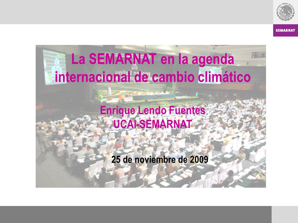 La SEMARNAT en la agenda internacional de cambio climático Enrique Lendo Fuentes