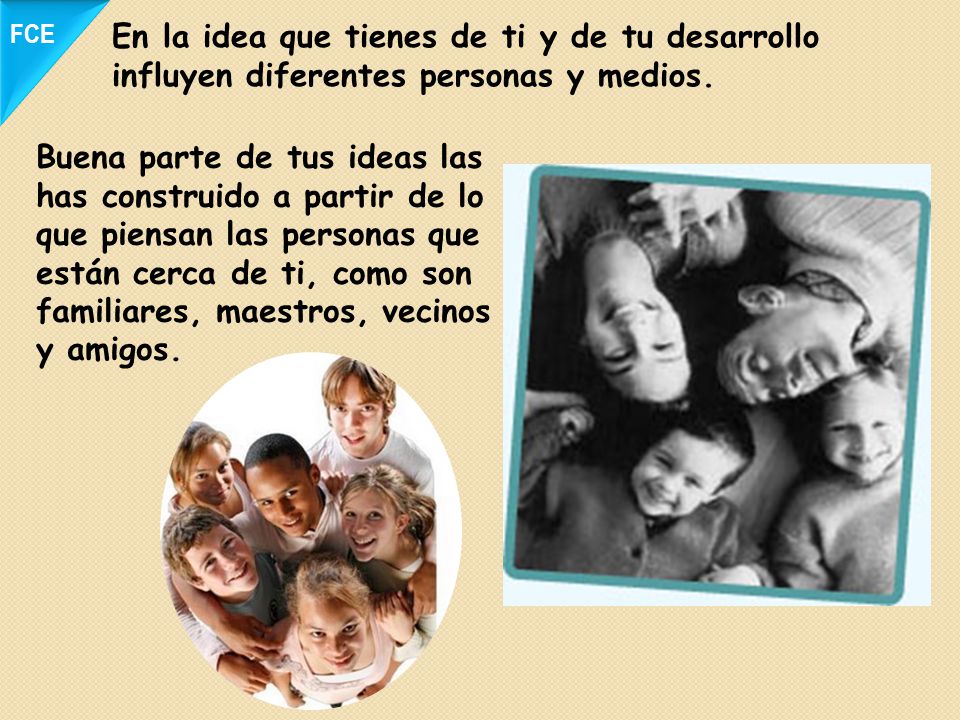 FCE En la idea que tienes de ti y de tu desarrollo influyen diferentes personas y medios.
