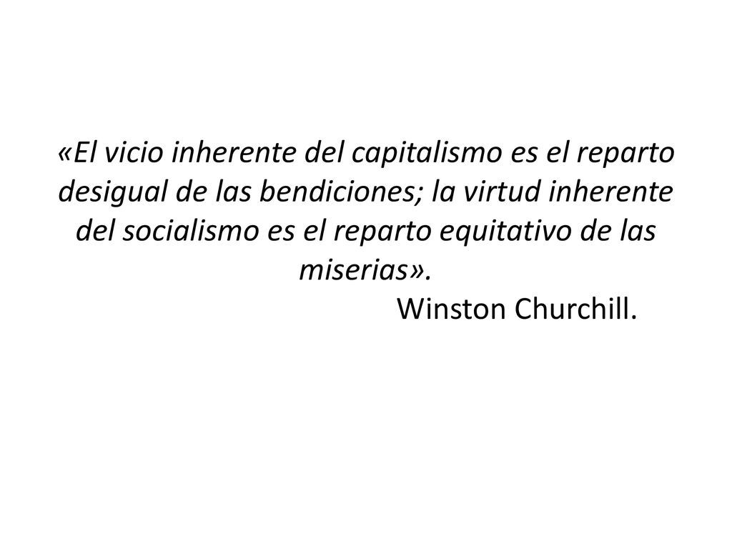 «El vicio inherente del capitalismo es el reparto desigual de las bendiciones; la virtud inherente del socialismo es el reparto equitativo de las miserias».