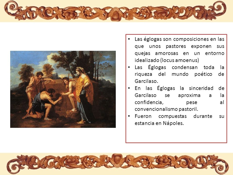 Las églogas son composiciones en las que unos pastores exponen sus quejas amorosas en un entorno idealizado (locus amoenus)