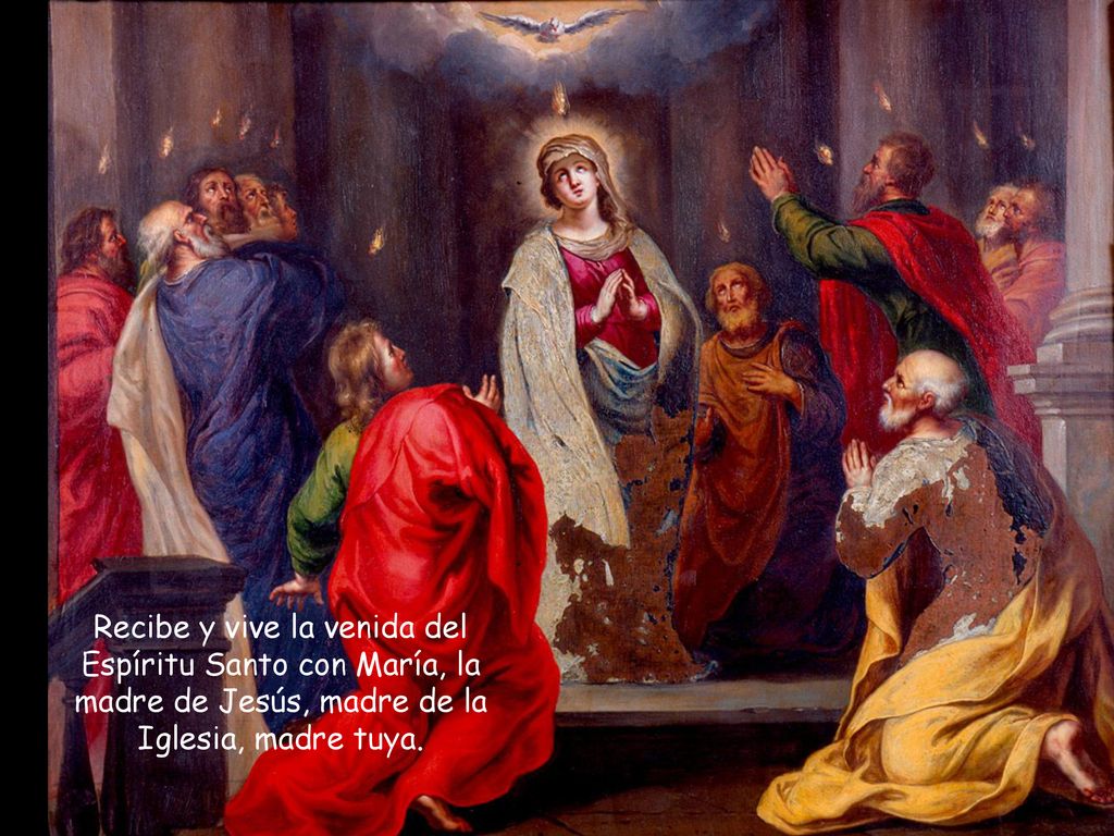 Recibe y vive la venida del Espíritu Santo con María, la madre de Jesús, madre de la Iglesia, madre tuya.