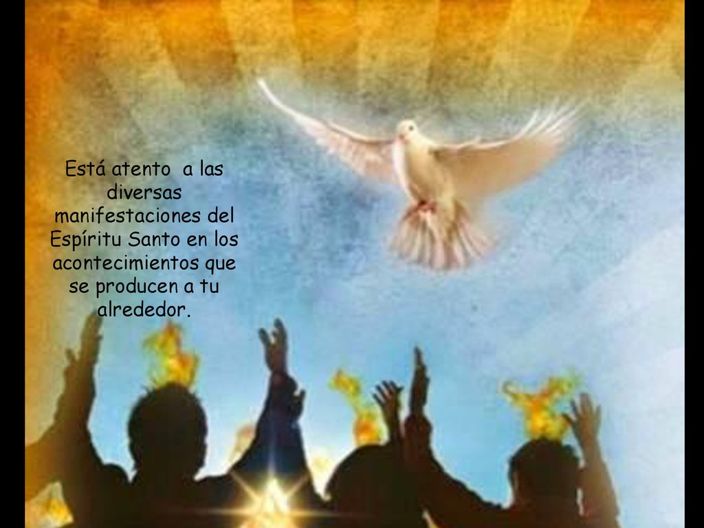 Está atento a las diversas manifestaciones del Espíritu Santo en los acontecimientos que se producen a tu alrededor.