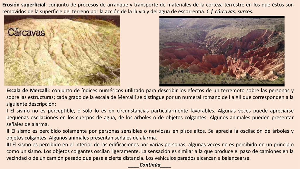 Erosión superficial: conjunto de procesos de arranque y transporte de materiales de la corteza terrestre en los que éstos son removidos de la superficie del terreno por la acción de la lluvia y del agua de escorrentía. C.f. cárcavas, surcos.