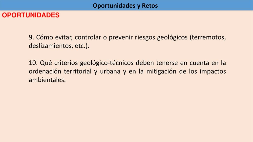 Oportunidades y Retos OPORTUNIDADES. 9. Cómo evitar, controlar o prevenir riesgos geológicos (terremotos, deslizamientos, etc.).