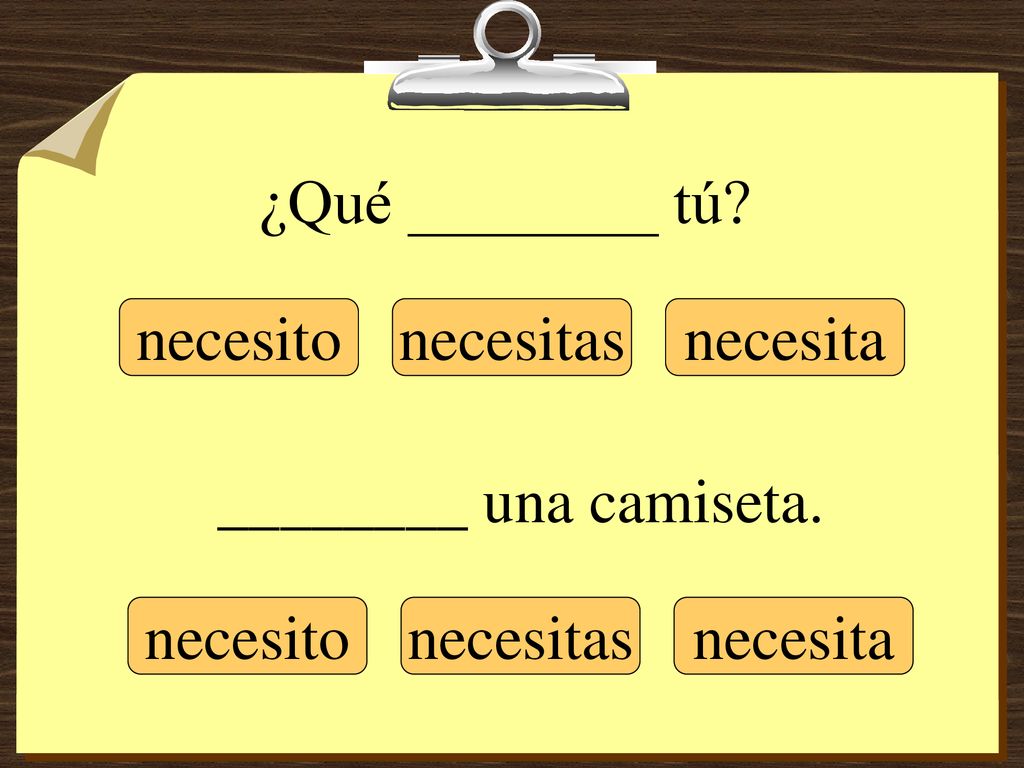 ¿Qué ________ tú necesito necesitas necesita ________ una camiseta. necesito necesitas necesita