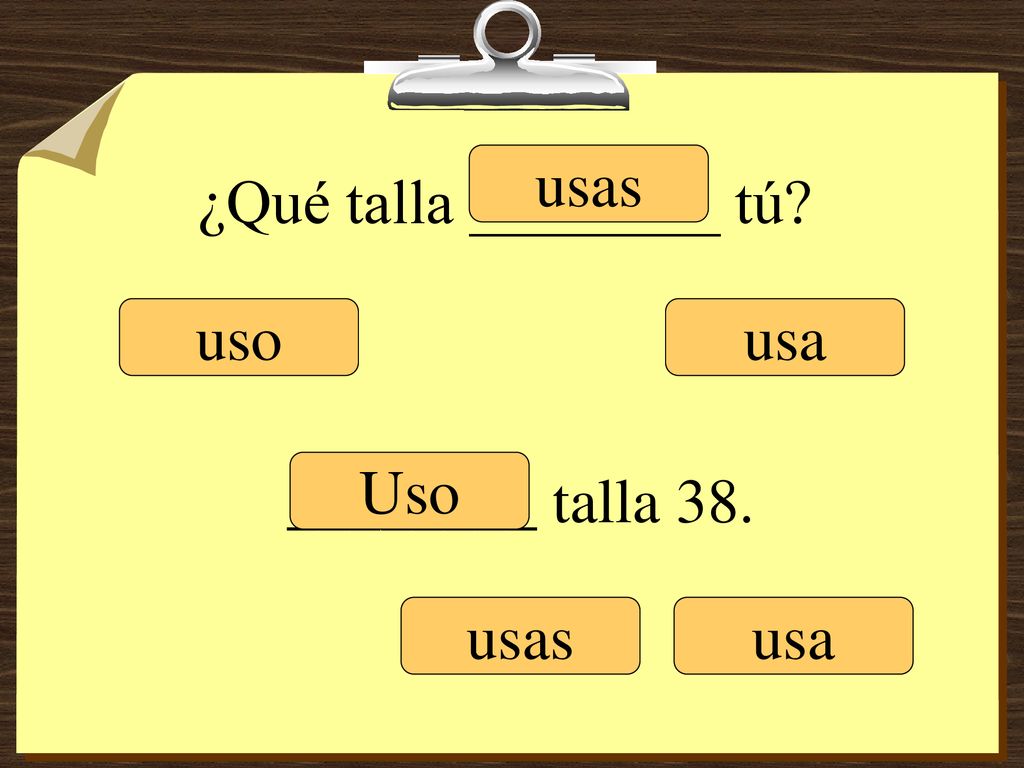 ¿Qué talla ________ tú usas uso usa ________ talla 38. Uso usas usa