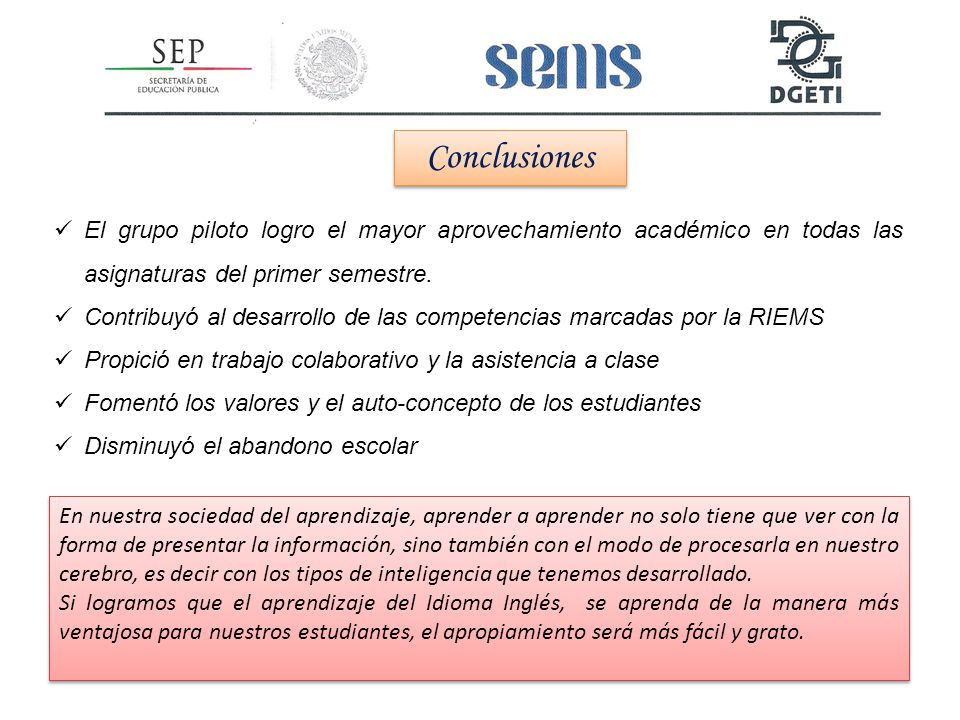 Conclusiones El grupo piloto logro el mayor aprovechamiento académico en todas las asignaturas del primer semestre.