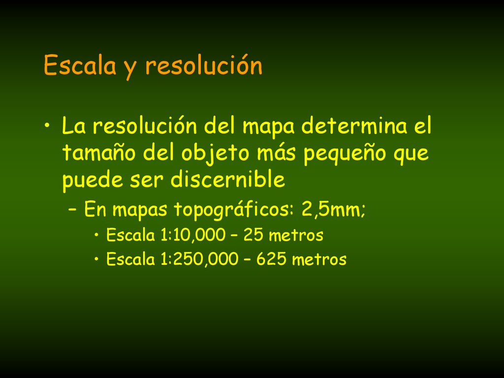 Escala y resolución La resolución del mapa determina el tamaño del objeto más pequeño que puede ser discernible.
