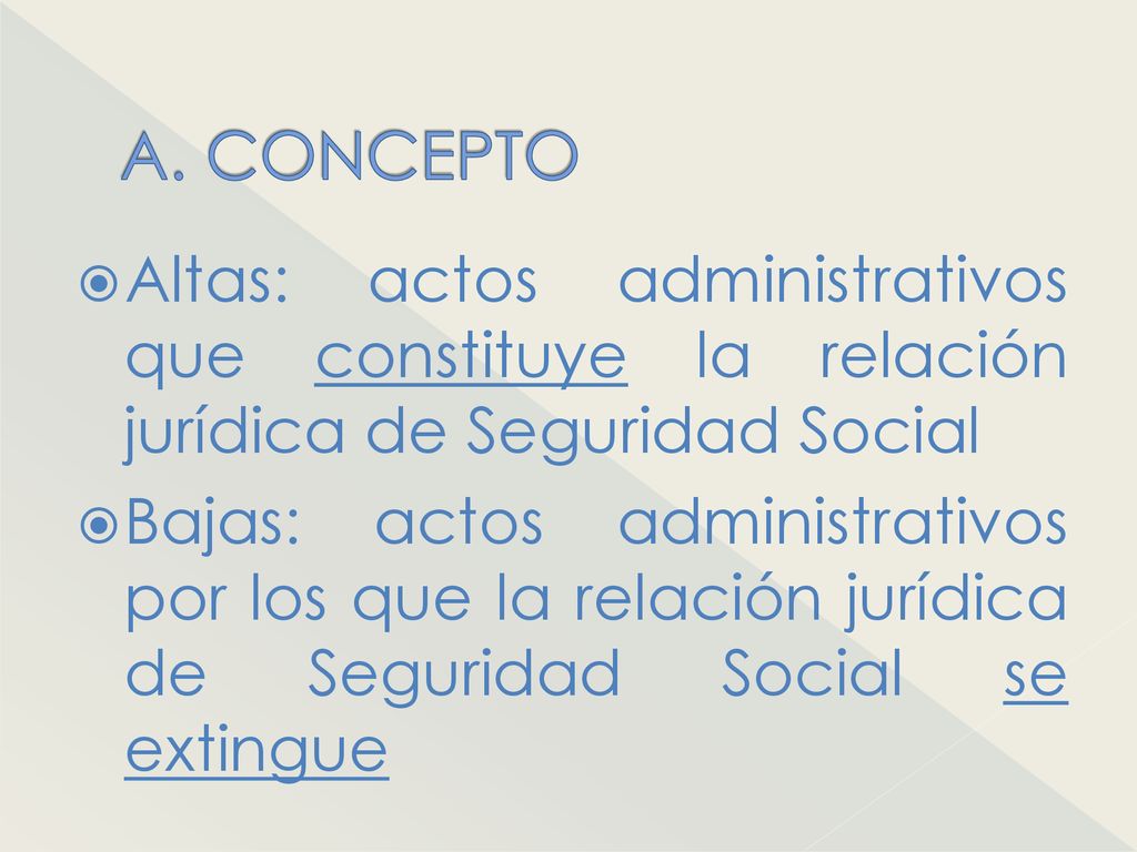 A. CONCEPTO Altas: actos administrativos que constituye la relación jurídica de Seguridad Social.