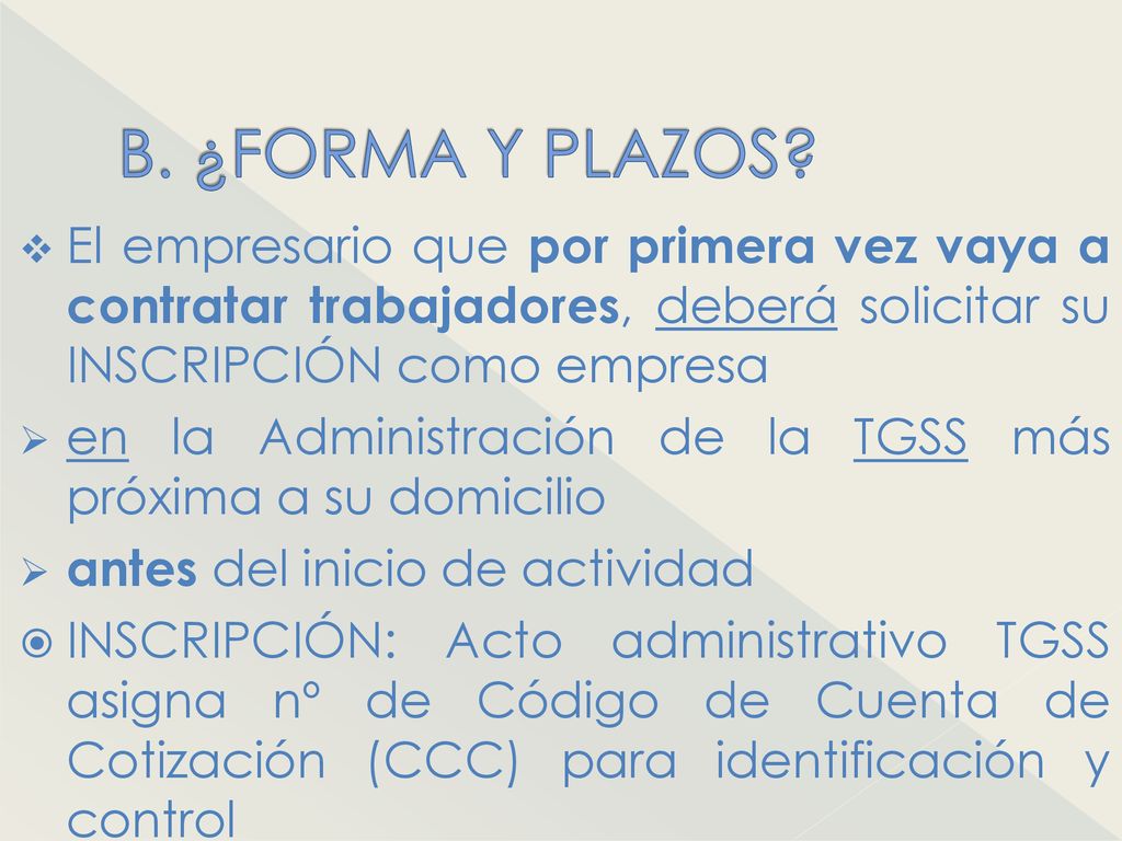 B. ¿FORMA Y PLAZOS El empresario que por primera vez vaya a contratar trabajadores, deberá solicitar su INSCRIPCIÓN como empresa.