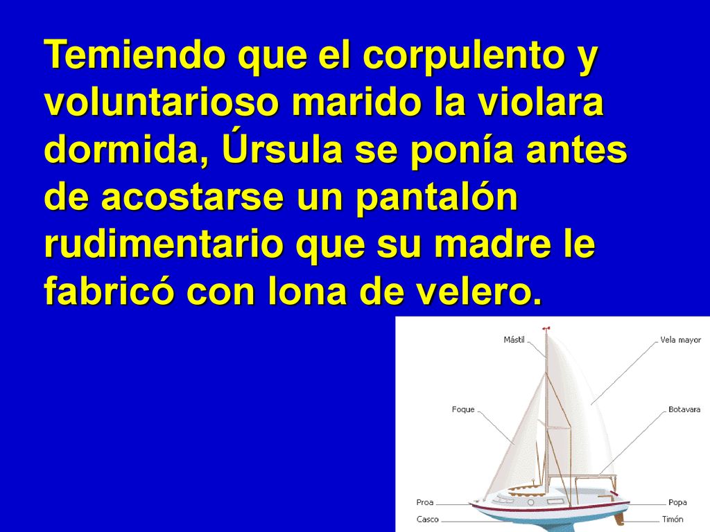 Temiendo que el corpulento y voluntarioso marido la violara dormida, Úrsula se ponía antes de acostarse un pantalón rudimentario que su madre le fabricó con lona de velero.