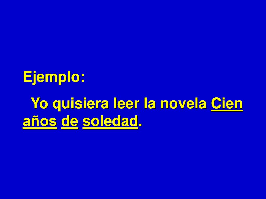 Ejemplo: Yo quisiera leer la novela Cien años de soledad.