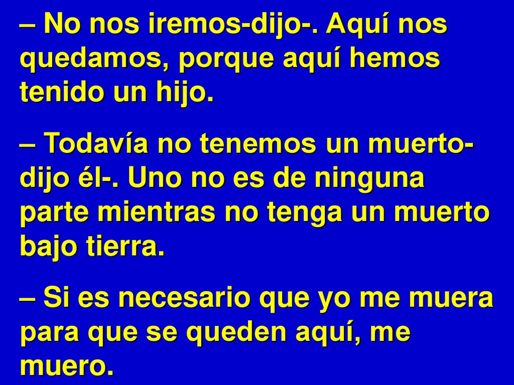 – No nos iremos-dijo-. Aquí nos quedamos, porque aquí hemos tenido un hijo.