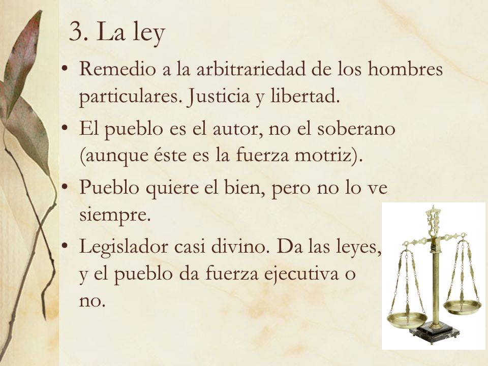 3. La ley Remedio a la arbitrariedad de los hombres particulares. Justicia y libertad.