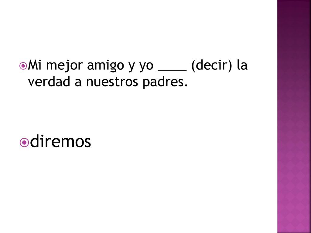 Mi mejor amigo y yo ____ (decir) la verdad a nuestros padres.