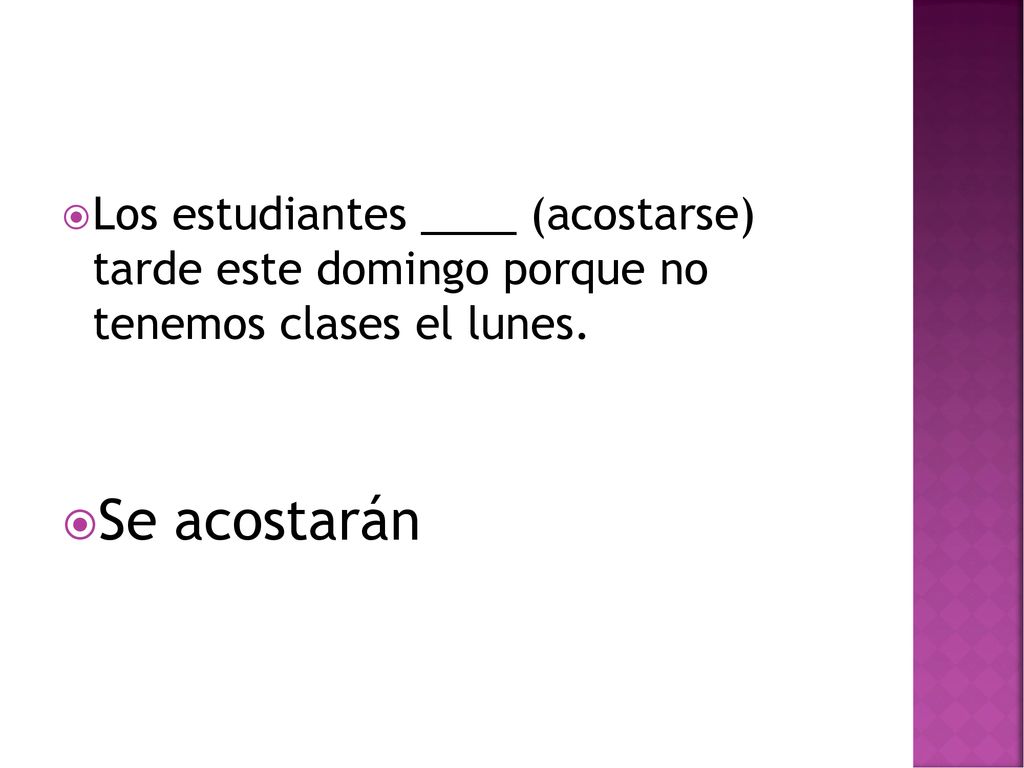 Los estudiantes ____ (acostarse) tarde este domingo porque no tenemos clases el lunes.