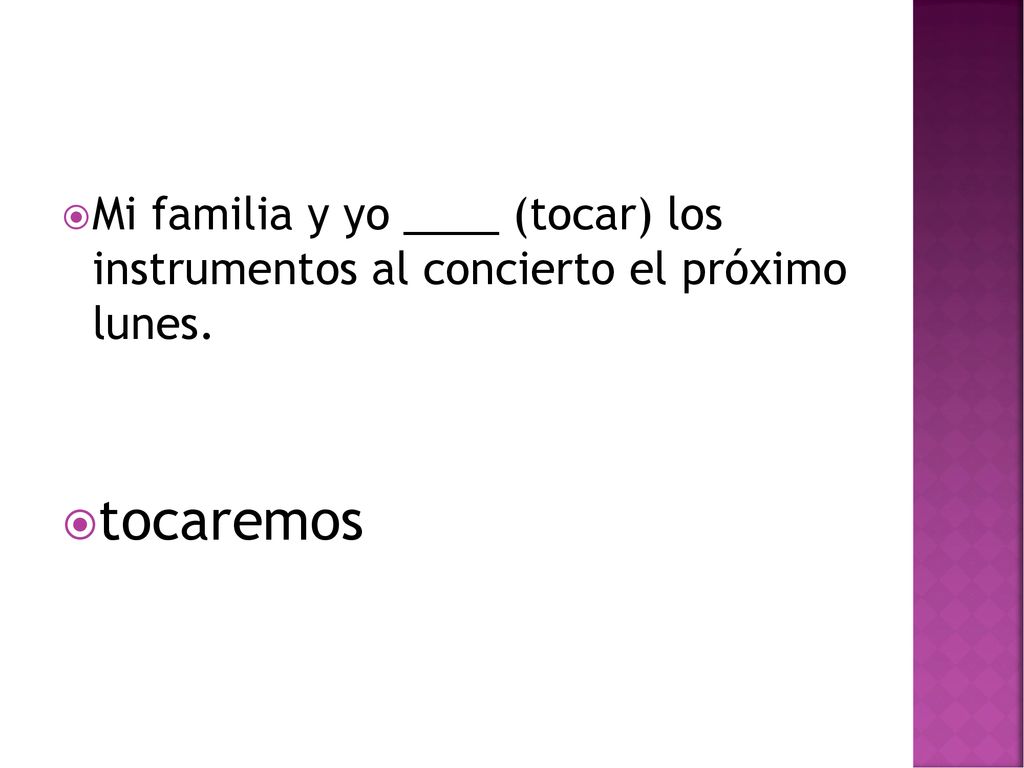 Mi familia y yo ____ (tocar) los instrumentos al concierto el próximo lunes.
