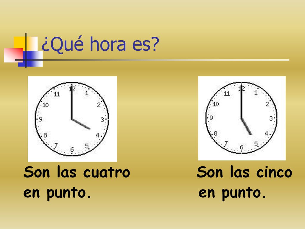 ¿Qué hora es Son las cuatro Son las cinco en punto. en punto.